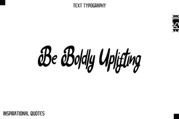 Be Boldly Uplifting  -Elegant Cursive Calligraphy Typography Text