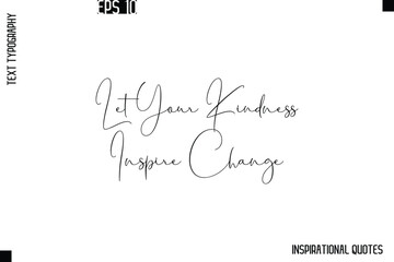 Let Your Kindness Inspire Change  -Stylish Motivational Text Typography Vector Quote