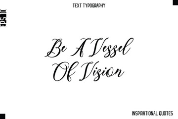 Be A Vessel Of Vision -Inspirational Lifestyle Quote Cursive Typography Vector Design