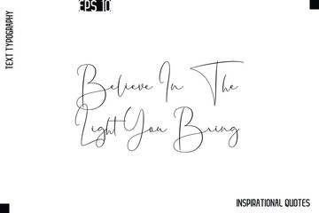 Believe In The Light You Bring  -Stylish Motivational Text Typography Vector Quote