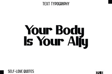 Your Body Is Your Ally    -Self-Love Modern Bold Typography Text Quote Vector Design