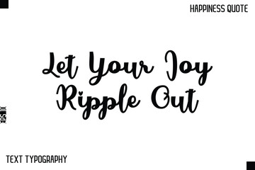 Let Your Joy Ripple Out  -Happiness Saying Handwritten Cursive Text Lettering Vector Quote