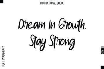 Dream In Growth. Stay Strong Motivational Saying Abstract Cursive Typography Text Design