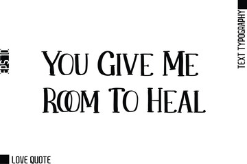 You Give Me Room To Heal  -Trendy Love Quotes Modern Stylish Typography Bold Text Lettering