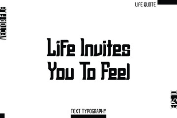 Life Invites You To Feel   -Minimalist Life Quote Modern Bold Calligraphy Text EPS Vector