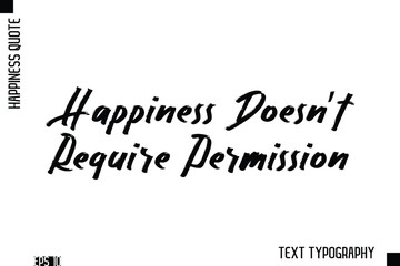 Happiness Doesn’t Require Permission   -Happiness Inspiring Quote Brush Hand Lettering Text Design