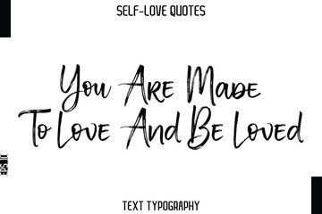 You Are Made To Love And Be Loved -Trendy Self-Love Brush Hand Written Typography Vector Design