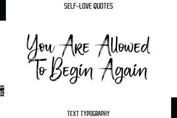 You Are Allowed To Begin Again   -Trendy Self-Love Brush Hand Written Typography Vector Design