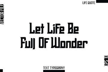 Let Life Be Full Of Wonder   -Minimalist Life Quote Modern Bold Calligraphy Text EPS Vector