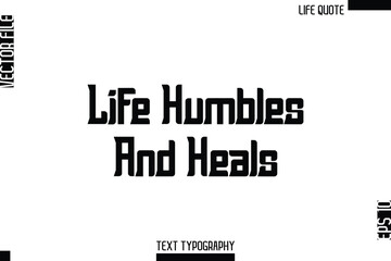 Life Humbles And Heals   -Minimalist Life Quote Modern Bold Calligraphy Text EPS Vector