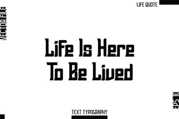 Life Is Here To Be Lived    -Minimalist Life Quote Modern Bold Calligraphy Text EPS Vector