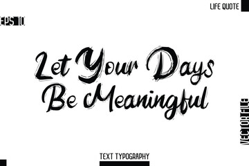 Let Your Days Be Meaningful -Motivational Life Quotes Bold Grunge Brush Typography Text Poster Design