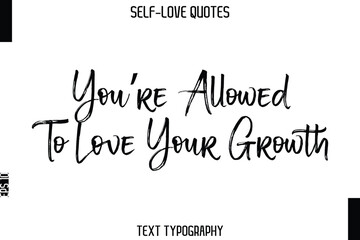 You’re Allowed To Love Your Growth   -Trendy Self-Love Brush Hand Written Typography Vector Design