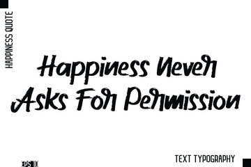 Happiness Never Asks For Permission   -Happiness Inspiring Quote Brush Hand Lettering Text Design