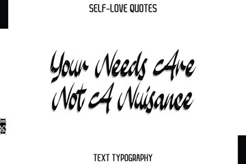 Your Needs Are Not A Nuisance  -Trendy Self-Love Brush Hand Written Typography Vector Design
