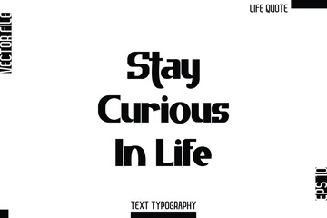 Stay Curious In Life   -Minimalist Life Quote Modern Bold Calligraphy Text EPS Vector