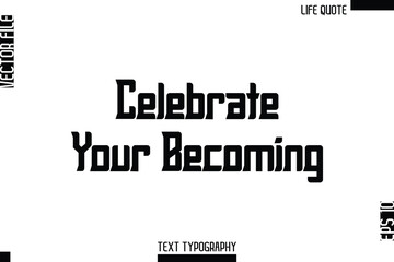 Celebrate Your Becoming  -Minimalist Life Quote Modern Bold Calligraphy Text EPS Vector