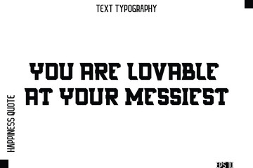Fototapeta premium You Are Lovable At Your Messiest -Self-Love Modern Bold Typography Text Quote Vector Design