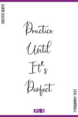 Practice Until It’s Perfect   – Inspirational Success Creative Cursive Typography Text Quote