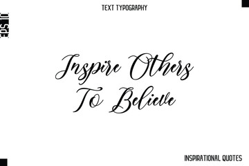Inspire Others To Believe   -Inspirational Lifestyle Quote Cursive Typography Vector Design