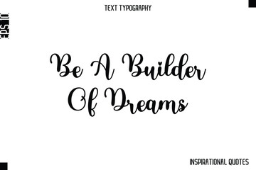 Be A Builder Of Dreams  -Inspirational Lifestyle Quote Cursive Typography Vector Design