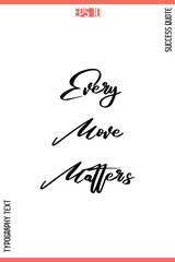 Every Move Matters   – Inspirational Saying Stylish Cursive Typography Text Lettering