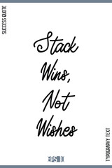 Stack Wins, Not Wishes  – Inspirational Success Phrase Typography Lettering Poster