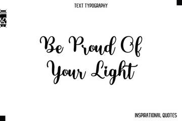 Fototapeta premium Be Proud Of Your Light -Inspirational Lifestyle Quote Cursive Typography Vector Design