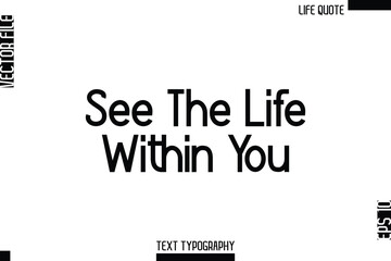 See The Life Within You   -Minimalist Life Quote Modern Bold Calligraphy Text EPS Vector