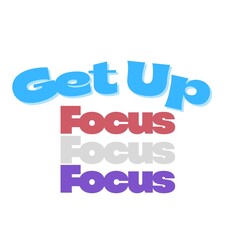 Get up ,focus