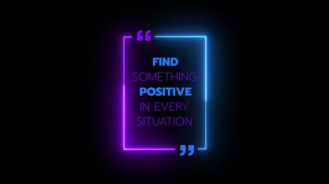 An animated neon quote box with the message "FIND SOMETHING POSITIVE IN EVERY SITUATION." Represents motivation, positive mindset, and personal growth.