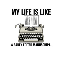 My Life Is Like A Badly Edited Manuscript Typewriter