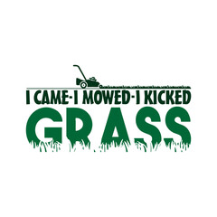 Funny Lawn Mowing SVG, I Came I Mowed I Kicked Grass, Lawn Care Clipart, Gardening Quote Design, Yard Work Humor, Svg Files for Cricut