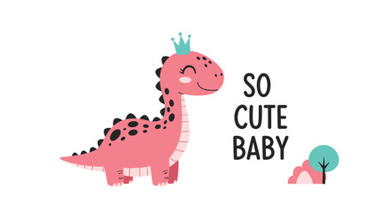 Pink dinosaur with crown and the words so cute baby.