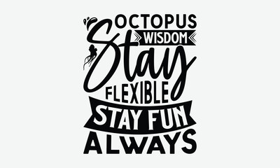 Octopus Wisdom Stay Flexible Stay Fun Always - Octopus T-Shirt Design, Handmade Calligraphy Vector Illustration, Posters, For Prints On Bags, Posters, Cards.