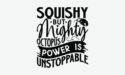 Squishy But Mighty Octopus Power Is Unstoppable - Octopus T-Shirt Design, Illustration For Prints And Bags, Posters, Cards, Cameo, Cricut, Eps, Files Cutting.