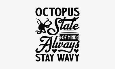 Octopus State Of Mind Always Stay Wavy - Octopus T-Shirt Design, Hand Drawn Lettering Phrase Isolated On White Background, Files A Cutting.