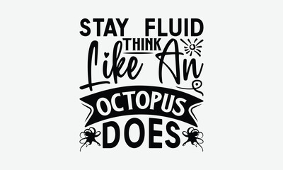 Stay Fluid Think Like An Octopus Does - Octopus T-Shirt Design, Handmade Calligraphy Vector Illustration, Posters, Cards, Isolated White Background.