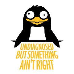 Undiagnosed But Something Ain't Right Funny Sarcastic Quote Penguin Grimace Crazy Weird Squint Eyes 