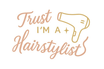 Modern gold and pink typography quote “Trust I’m a Hairstylist” with hair dryer illustration. Perfect for beauty salon decor, hairstylist branding, posters, and creative salon designs.