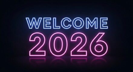 Vibrant neon sign glowing with the words welcome 2026 in blue and pink illuminating the dark background with a futuristic feel