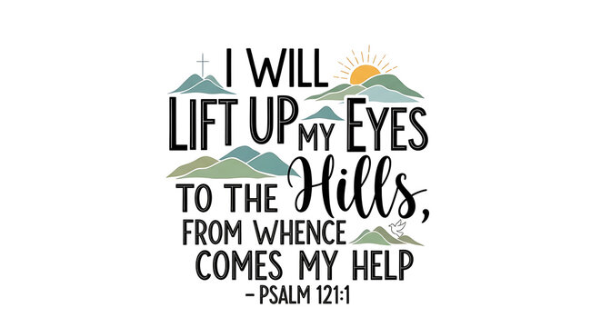 Hand Lettering with Bible Verse &ndash; &ldquo;I Will Lift Up My Eyes to the Hills, From Whence Comes My Help&rdquo; &ndash; Psalm 121:1, Inspirational Christian Scripture Vector Illustration