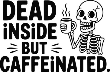 Skeleton Holding Coffee Mug with "Dead Inside But Caffeinated" Text