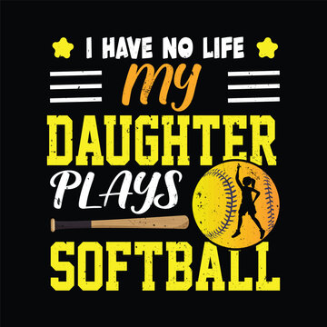 Funny softball mom quote I have no life my daughter plays softball with ball and bat
