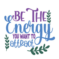 BE THE ENERGY-MOTIVATIONAL QUOTE T SHIRT DESIGN.eps