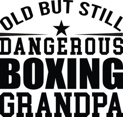 Funny boxing grandpa design perfect for t-shirts or gifts, reminding everyone that he's old but still dangerous in the ring with a star above