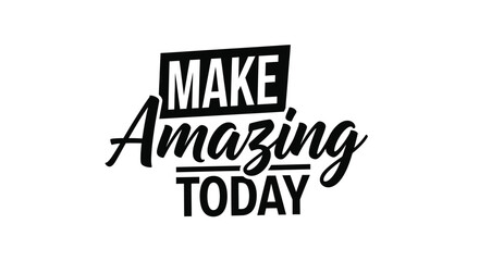 Make amazing today a motivational quote with stylish typography design