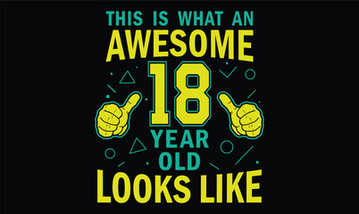 this is what an awesome 18 year old looks like t shirt design