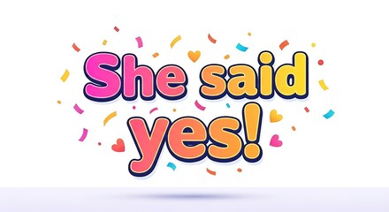 She Said Yes Celebration with Confetti and Colorful Typography.