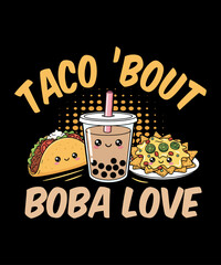 Taco ’Bout Boba Love – cute kawaii taco, bubble tea, and nachos illustration with smiling faces, perfect for food lovers, funny t-shirt designs, or adorable vector art for merch and print-on-demand